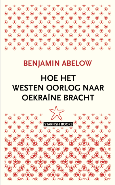 BENJAMIN ABELOW - HOE HET WESTEN OORLOG NAAR OEKRAïNE BRACHT